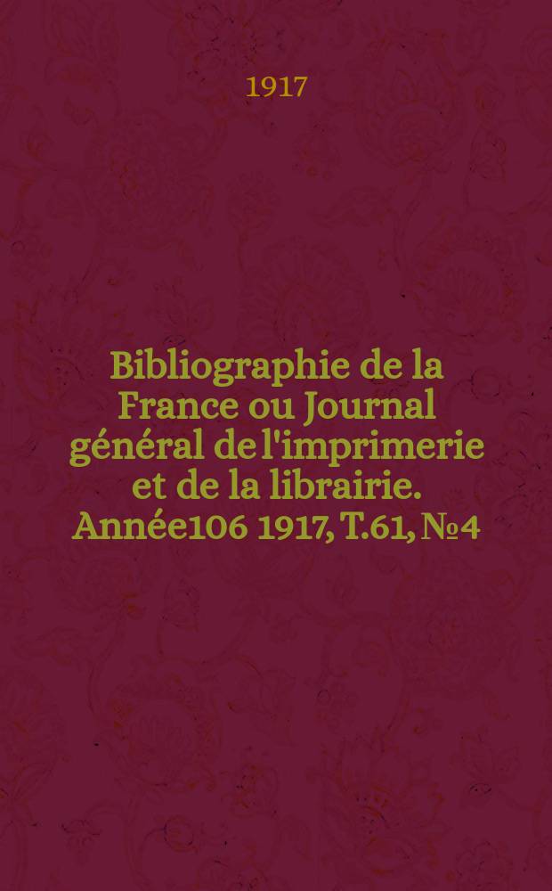Bibliographie de la France ou Journal général de l'imprimerie et de la librairie. Année106 1917, T.61, №4