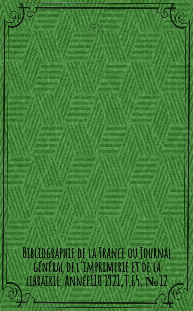 Bibliographie de la France ou Journal général de l'imprimerie et de la librairie. Année110 1921, T.65, №12