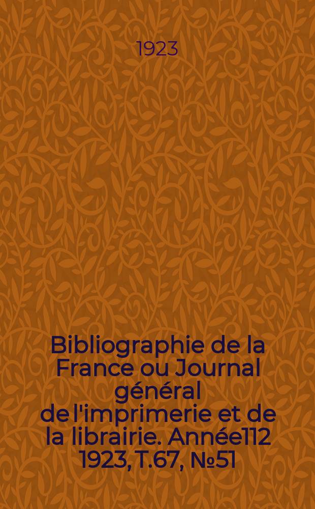 Bibliographie de la France ou Journal général de l'imprimerie et de la librairie. Année112 1923, T.67, №51