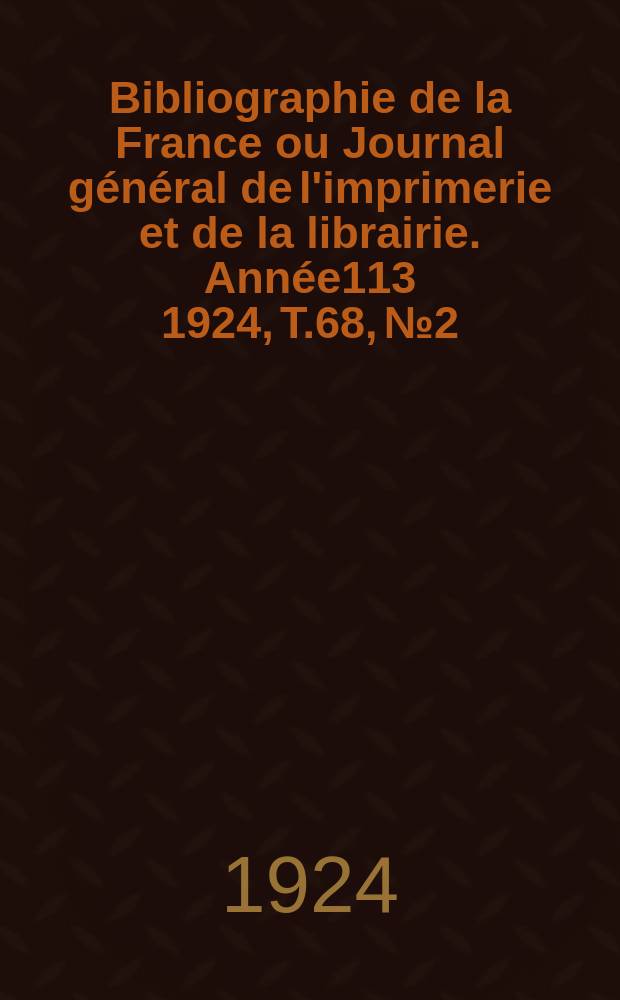 Bibliographie de la France ou Journal général de l'imprimerie et de la librairie. Année113 1924, T.68, №2