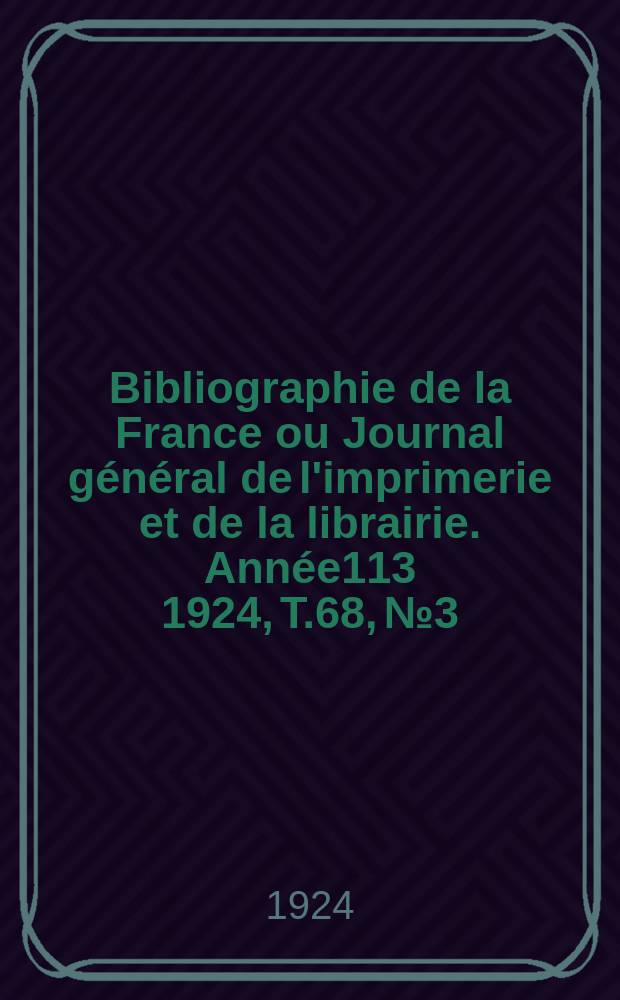 Bibliographie de la France ou Journal général de l'imprimerie et de la librairie. Année113 1924, T.68, №3