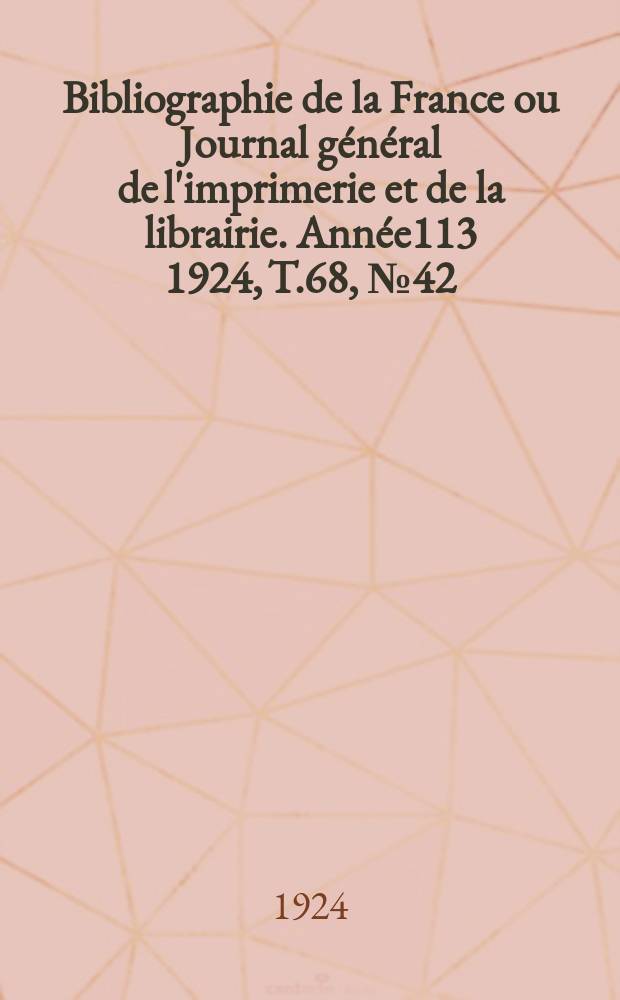 Bibliographie de la France ou Journal général de l'imprimerie et de la librairie. Année113 1924, T.68, №42