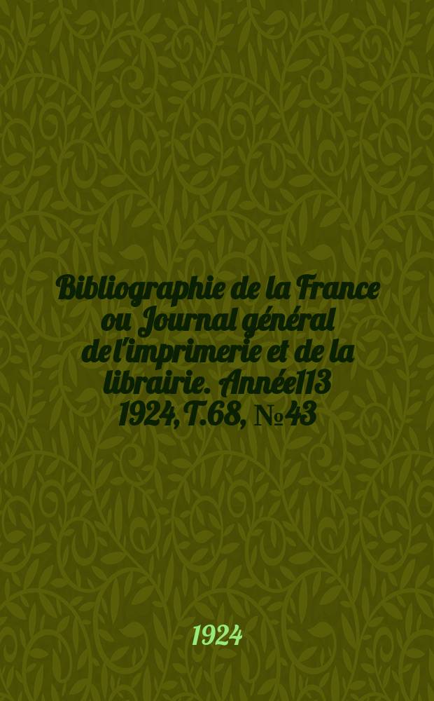 Bibliographie de la France ou Journal g&eacute;n&eacute;ral de l'imprimerie et de la librairie. Ann&eacute;e113 1924, T.68, №43