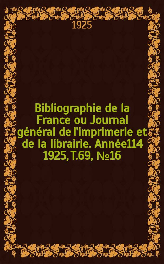 Bibliographie de la France ou Journal général de l'imprimerie et de la librairie. Année114 1925, T.69, №16