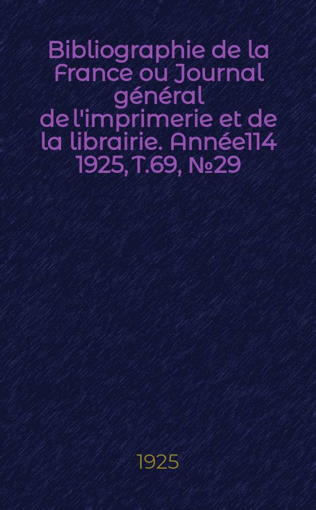 Bibliographie de la France ou Journal général de l'imprimerie et de la librairie. Année114 1925, T.69, №29