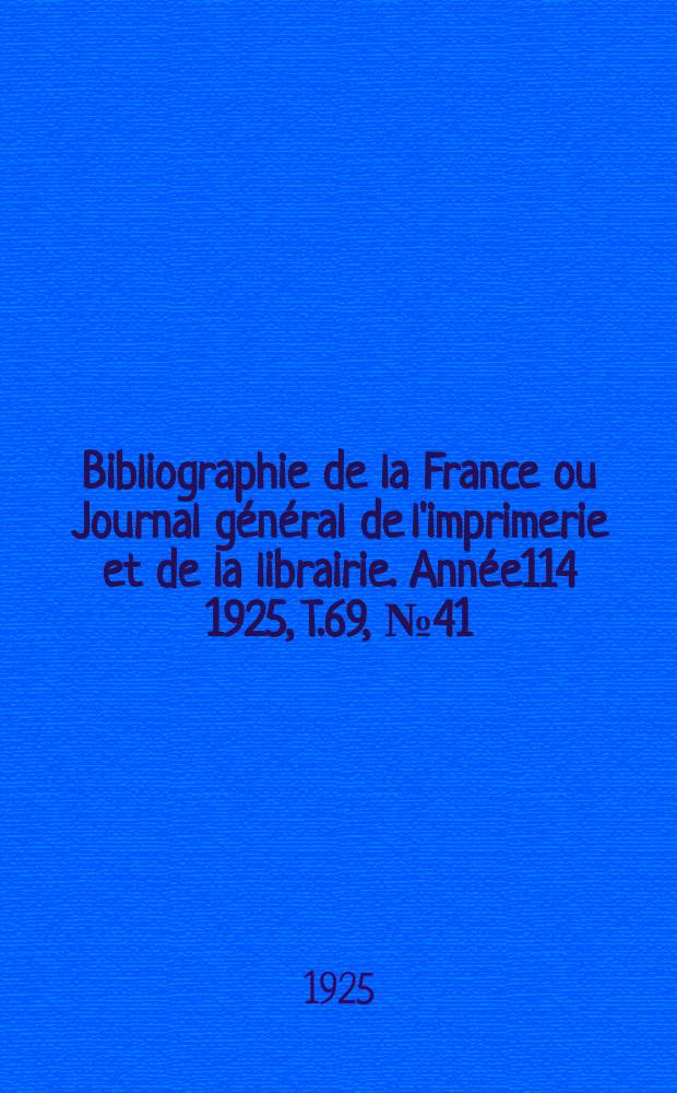 Bibliographie de la France ou Journal g&eacute;n&eacute;ral de l'imprimerie et de la librairie. Ann&eacute;e114 1925, T.69, №41
