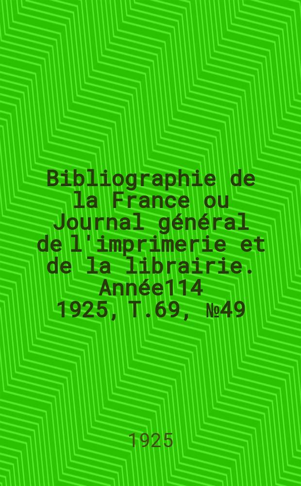 Bibliographie de la France ou Journal g&eacute;n&eacute;ral de l'imprimerie et de la librairie. Ann&eacute;e114 1925, T.69, №49
