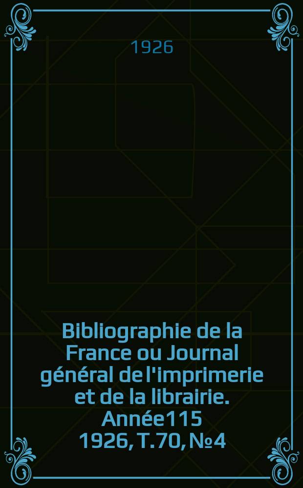 Bibliographie de la France ou Journal général de l'imprimerie et de la librairie. Année115 1926, T.70, №4