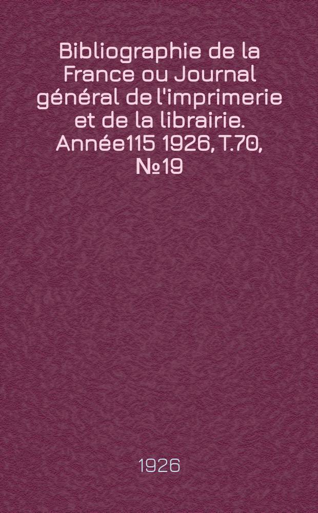 Bibliographie de la France ou Journal général de l'imprimerie et de la librairie. Année115 1926, T.70, №19