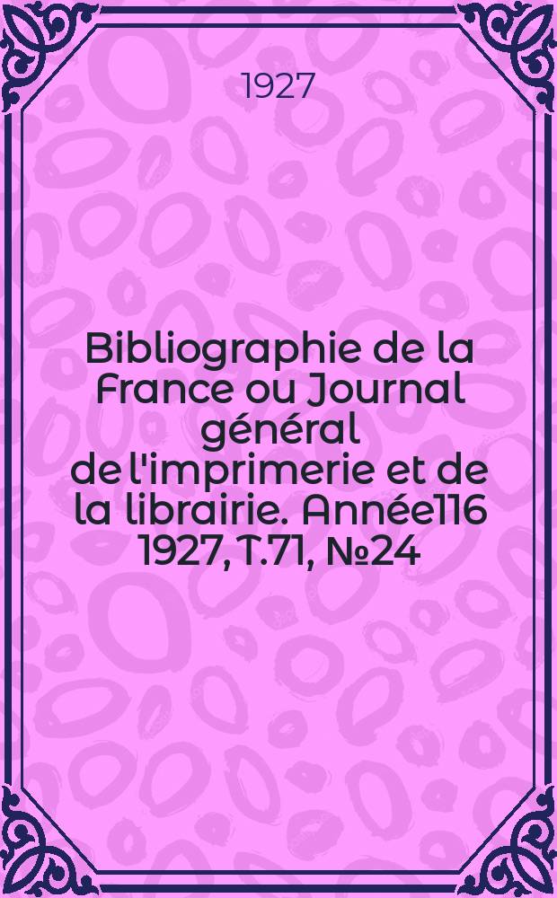 Bibliographie de la France ou Journal général de l'imprimerie et de la librairie. Année116 1927, T.71, №24