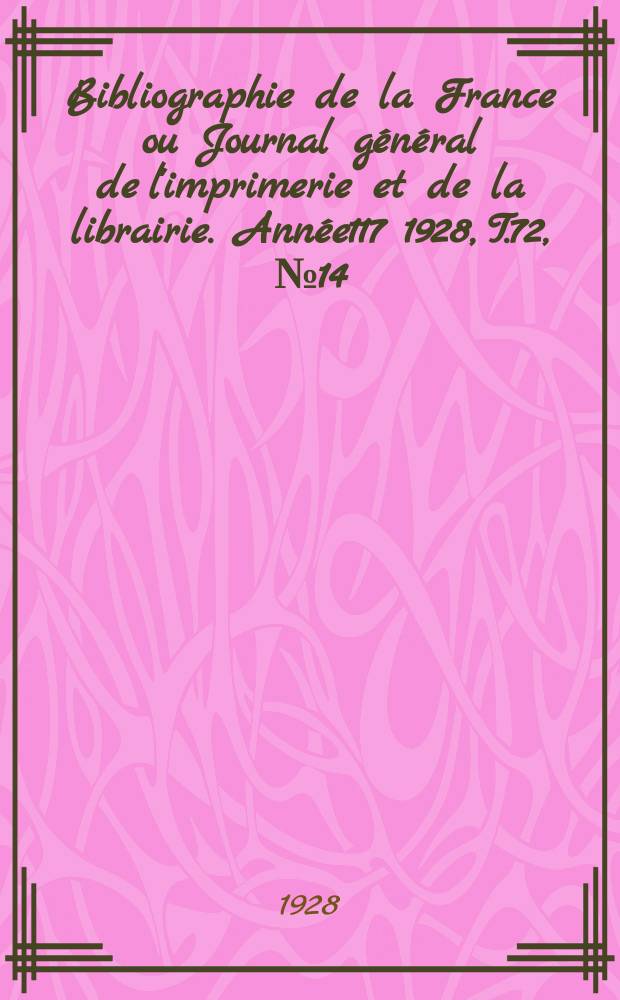 Bibliographie de la France ou Journal général de l'imprimerie et de la librairie. Année117 1928, T.72, №14