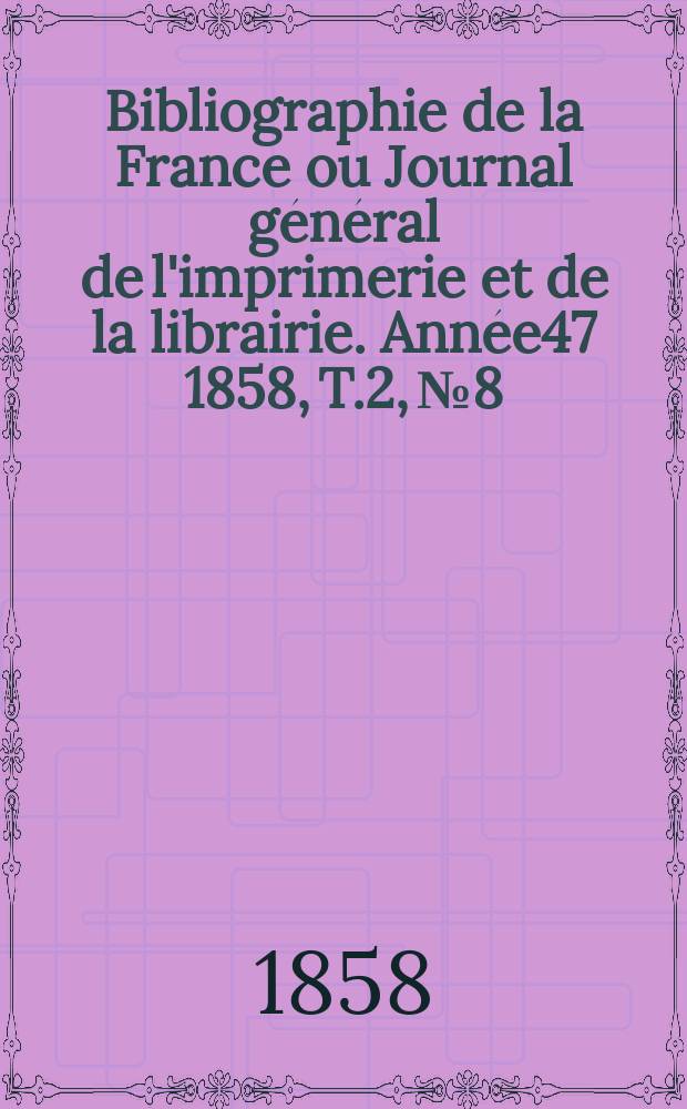 Bibliographie de la France ou Journal général de l'imprimerie et de la librairie. Année47 1858, T.2, №8