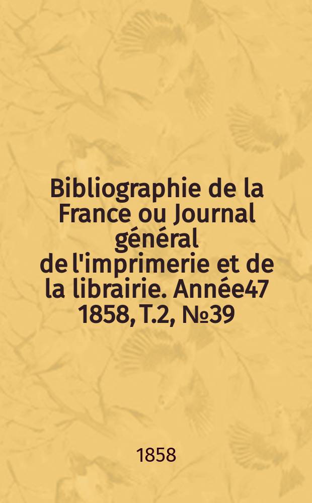 Bibliographie de la France ou Journal général de l'imprimerie et de la librairie. Année47 1858, T.2, №39