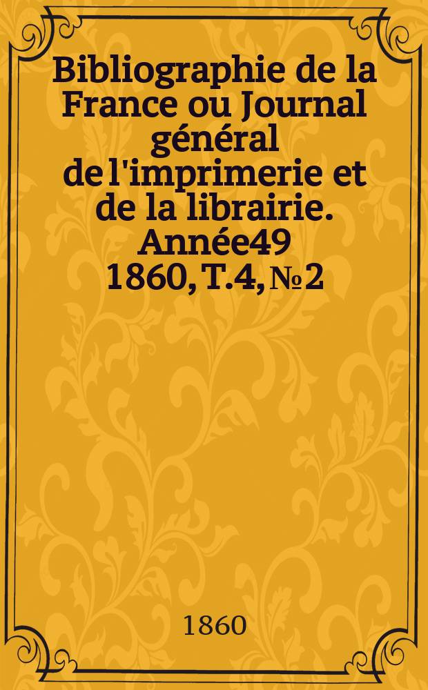 Bibliographie de la France ou Journal général de l'imprimerie et de la librairie. Année49 1860, T.4, №2