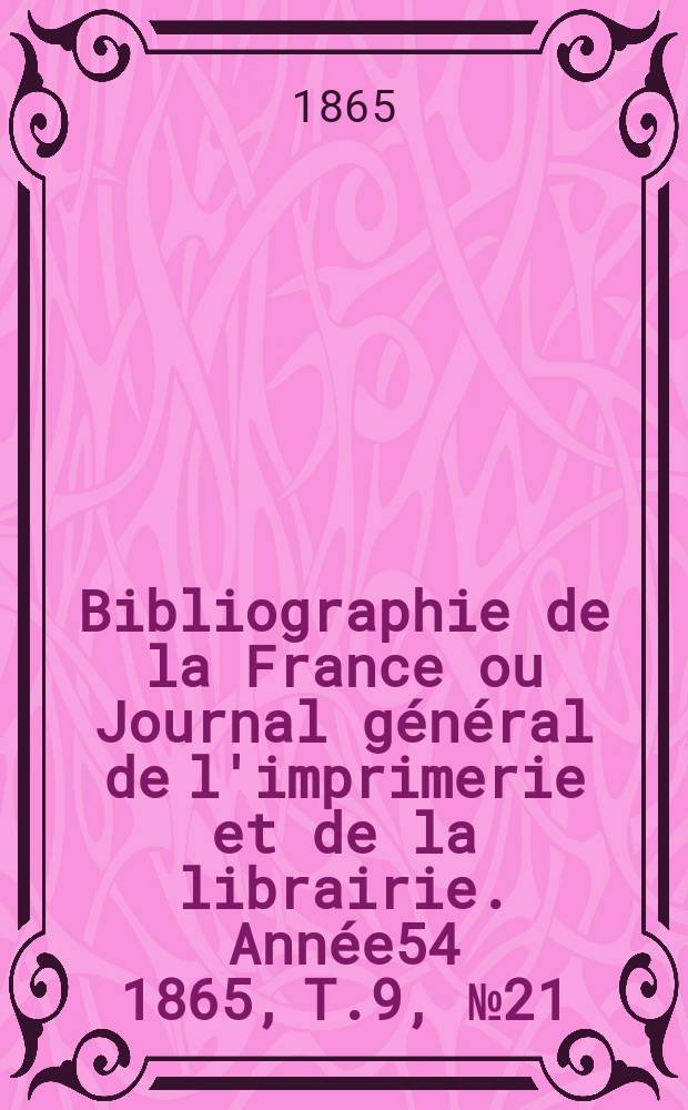 Bibliographie de la France ou Journal général de l'imprimerie et de la librairie. Année54 1865, T.9, №21
