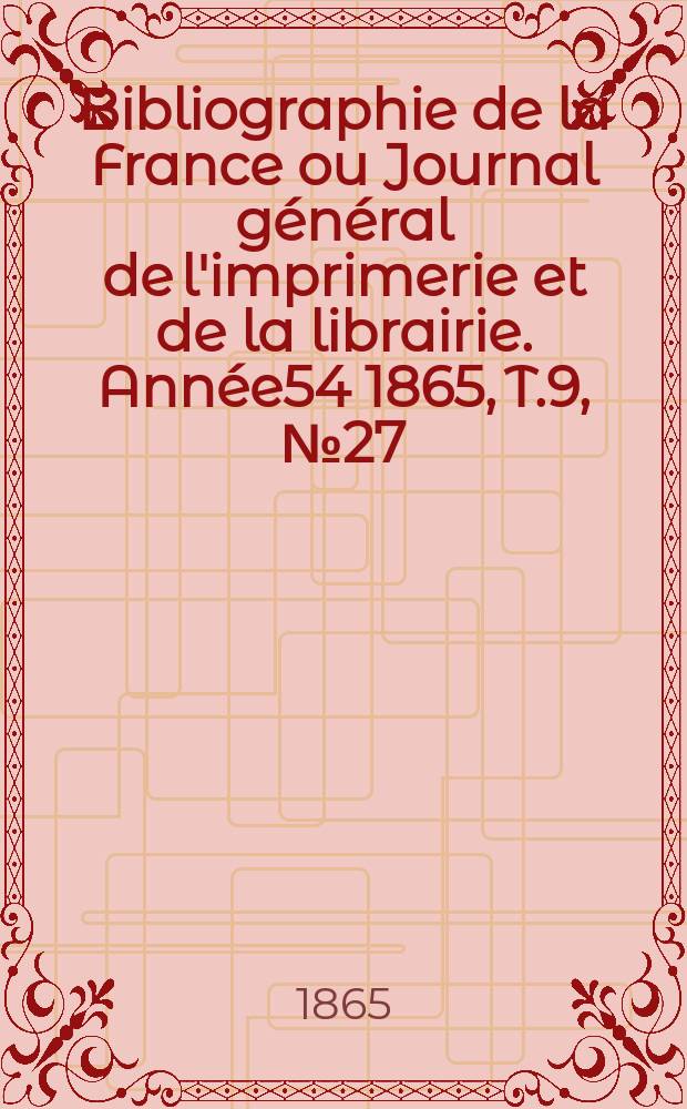 Bibliographie de la France ou Journal général de l'imprimerie et de la librairie. Année54 1865, T.9, №27