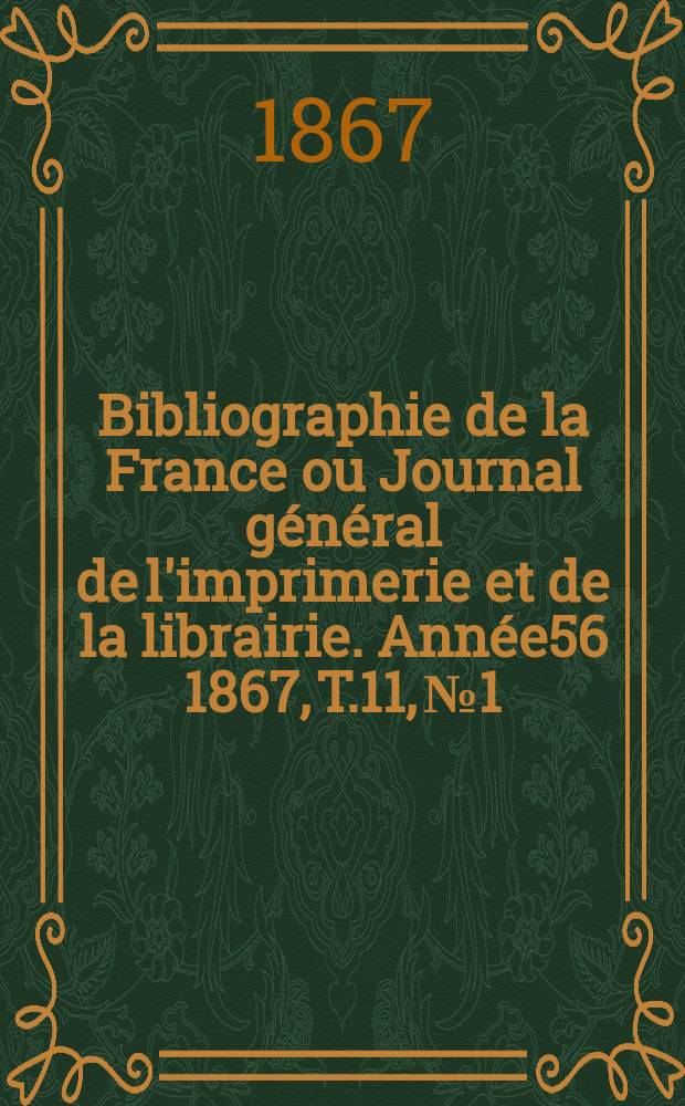 Bibliographie de la France ou Journal général de l'imprimerie et de la librairie. Année56 1867, T.11, №1