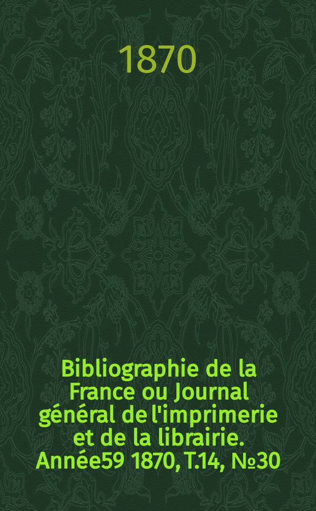 Bibliographie de la France ou Journal général de l'imprimerie et de la librairie. Année59 1870, T.14, №30
