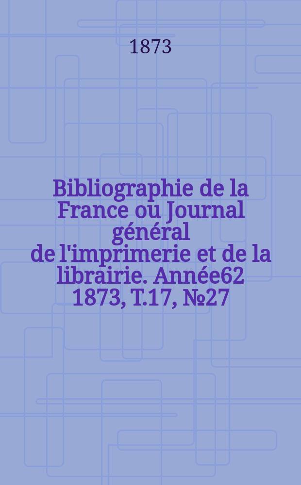 Bibliographie de la France ou Journal général de l'imprimerie et de la librairie. Année62 1873, T.17, №27