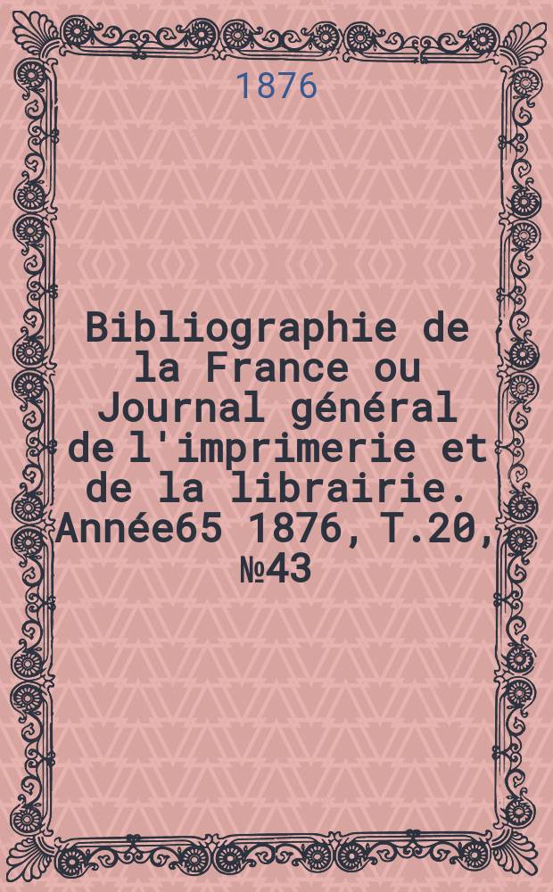 Bibliographie de la France ou Journal général de l'imprimerie et de la librairie. Année65 1876, T.20, №43