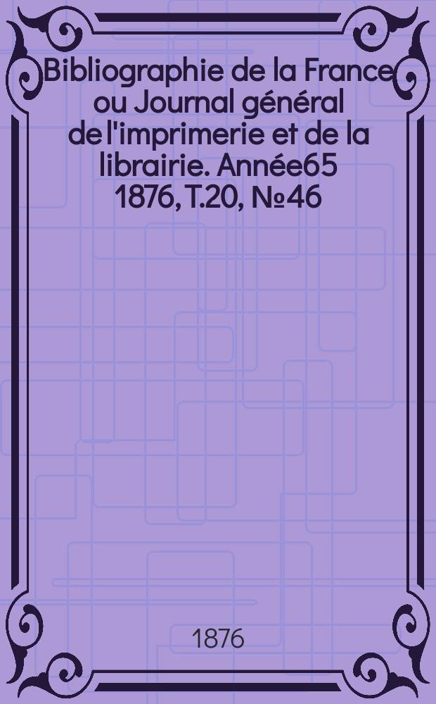 Bibliographie de la France ou Journal général de l'imprimerie et de la librairie. Année65 1876, T.20, №46