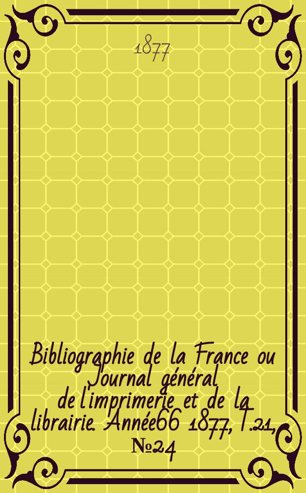 Bibliographie de la France ou Journal général de l'imprimerie et de la librairie. Année66 1877, T.21, №24