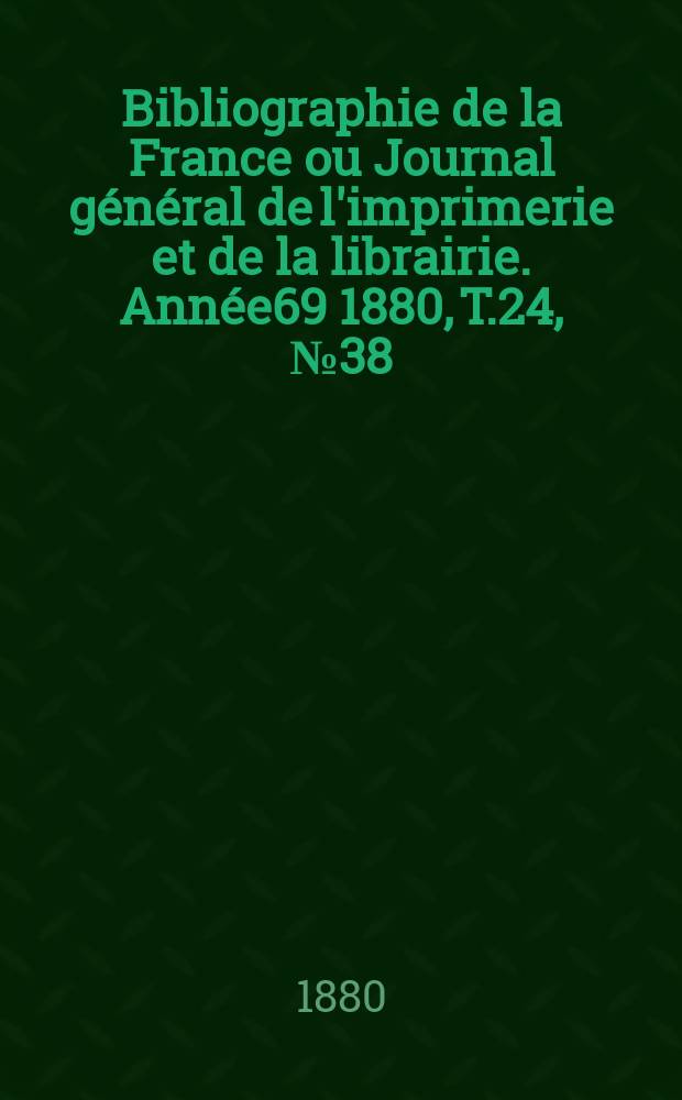 Bibliographie de la France ou Journal général de l'imprimerie et de la librairie. Année69 1880, T.24, №38