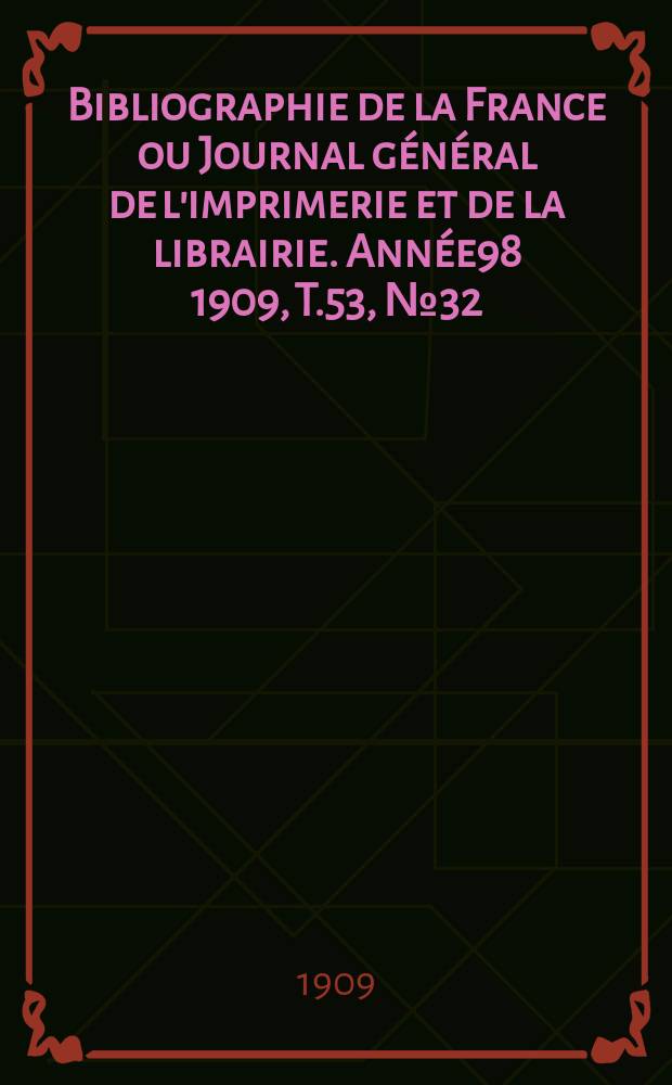 Bibliographie de la France ou Journal général de l'imprimerie et de la librairie. Année98 1909, T.53, №32