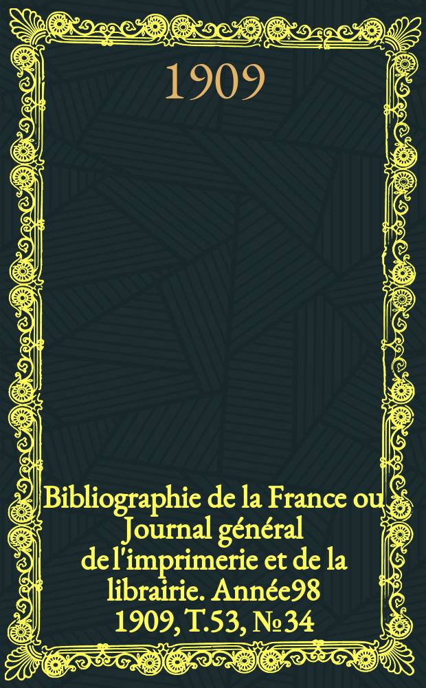 Bibliographie de la France ou Journal général de l'imprimerie et de la librairie. Année98 1909, T.53, №34