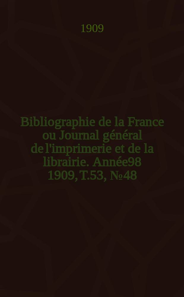 Bibliographie de la France ou Journal général de l'imprimerie et de la librairie. Année98 1909, T.53, №48