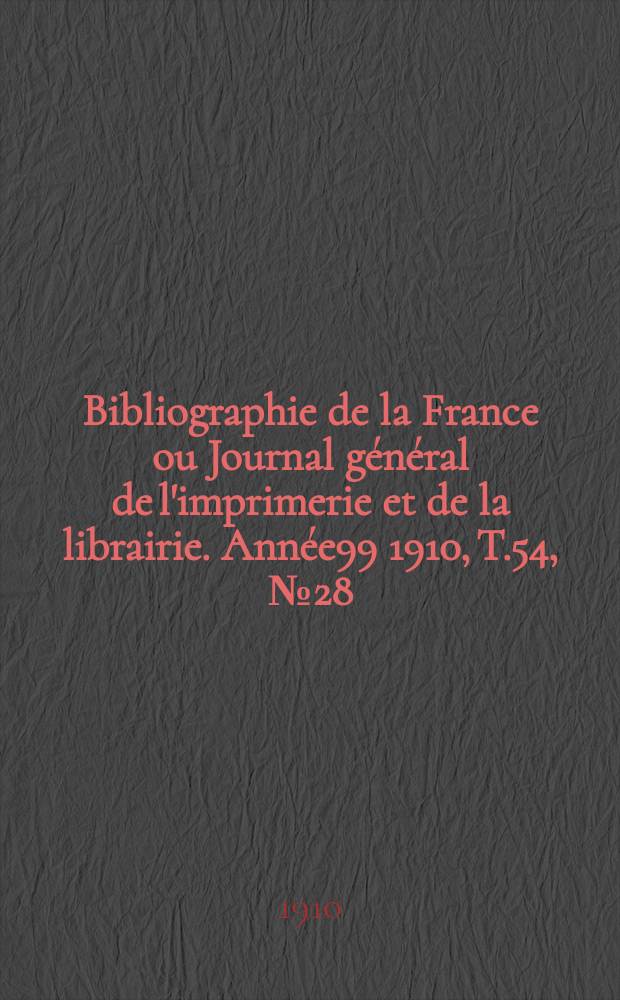 Bibliographie de la France ou Journal général de l'imprimerie et de la librairie. Année99 1910, T.54, №28