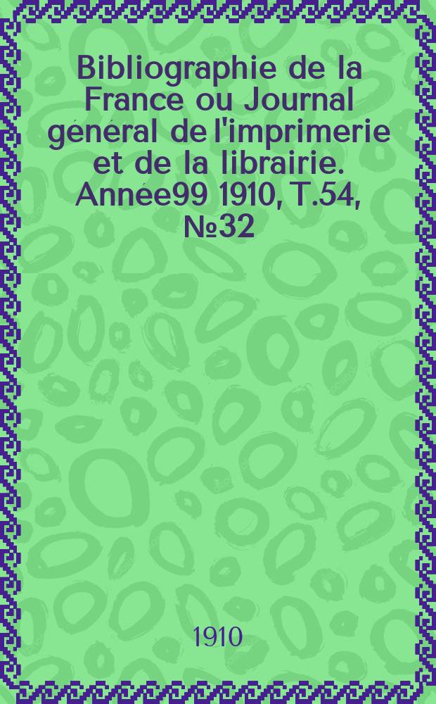 Bibliographie de la France ou Journal général de l'imprimerie et de la librairie. Année99 1910, T.54, №32