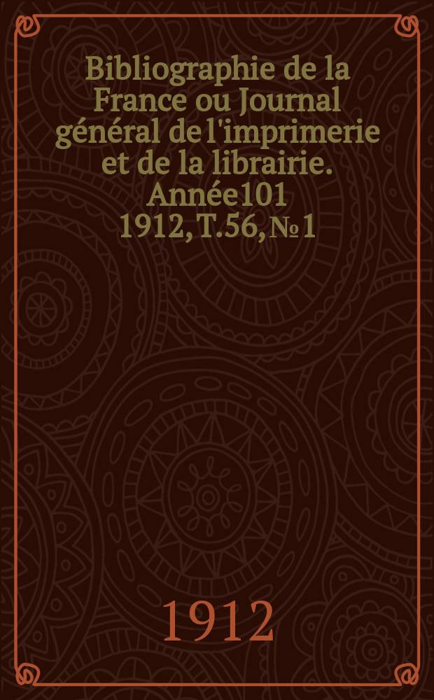 Bibliographie de la France ou Journal général de l'imprimerie et de la librairie. Année101 1912, T.56, №1