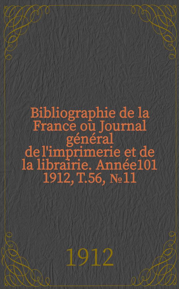Bibliographie de la France ou Journal général de l'imprimerie et de la librairie. Année101 1912, T.56, №11