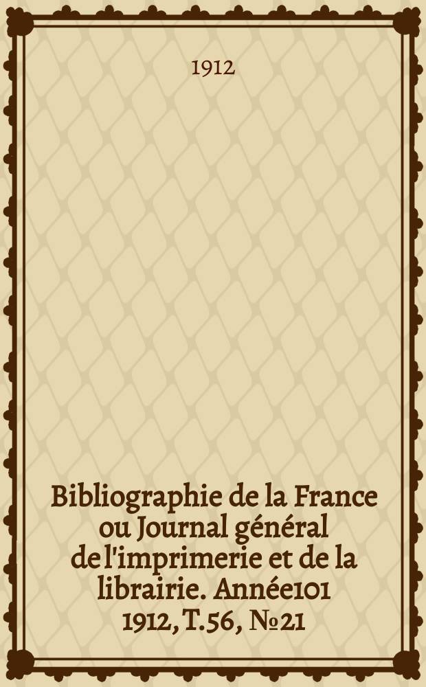 Bibliographie de la France ou Journal général de l'imprimerie et de la librairie. Année101 1912, T.56, №21
