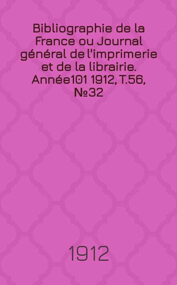 Bibliographie de la France ou Journal général de l'imprimerie et de la librairie. Année101 1912, T.56, №32
