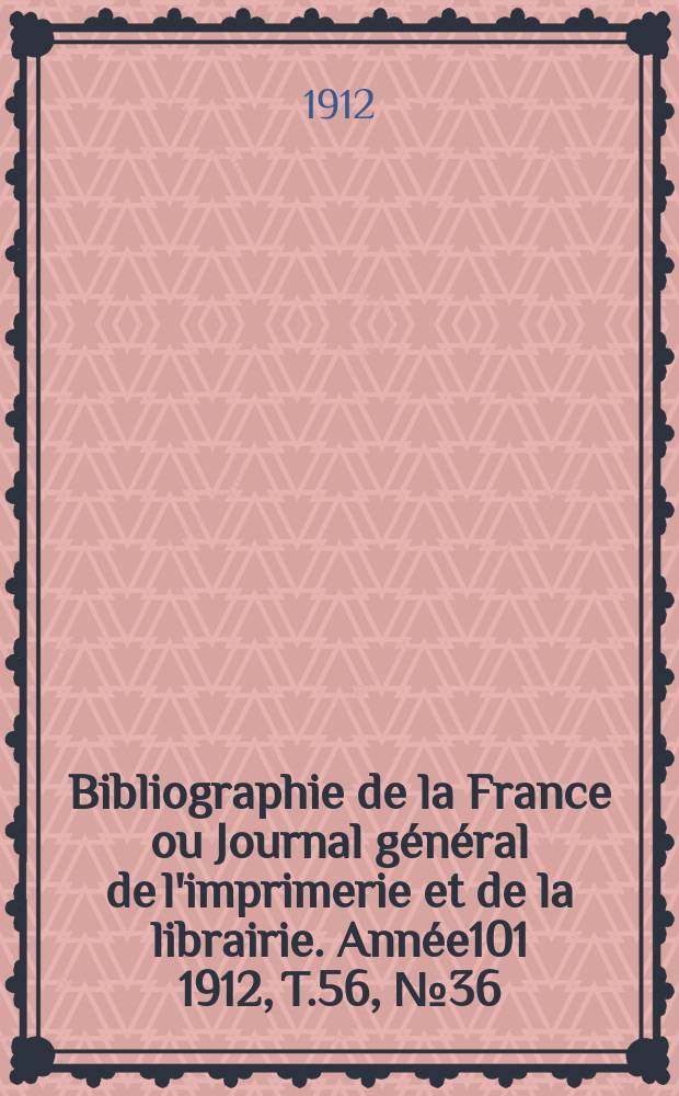 Bibliographie de la France ou Journal général de l'imprimerie et de la librairie. Année101 1912, T.56, №36