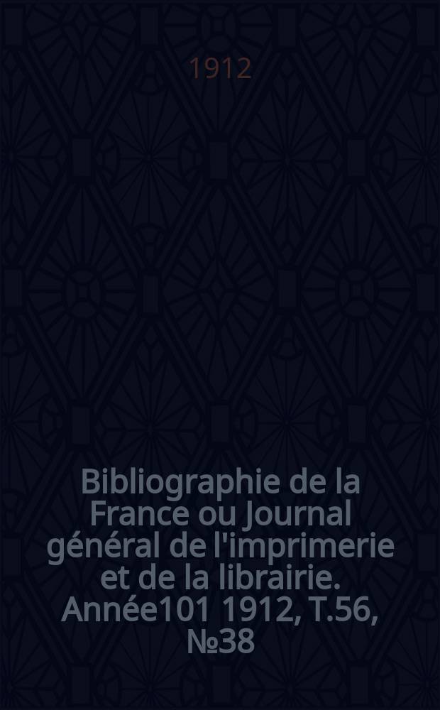 Bibliographie de la France ou Journal général de l'imprimerie et de la librairie. Année101 1912, T.56, №38