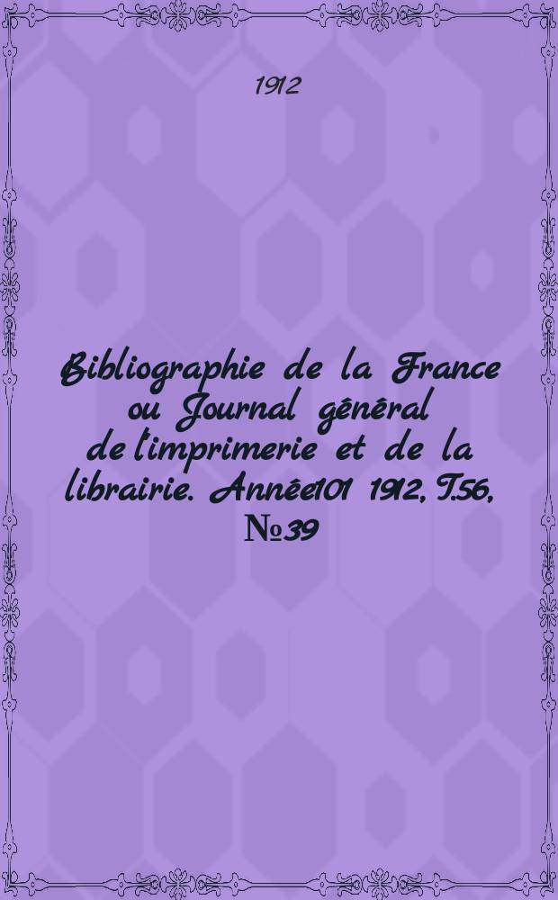 Bibliographie de la France ou Journal général de l'imprimerie et de la librairie. Année101 1912, T.56, №39