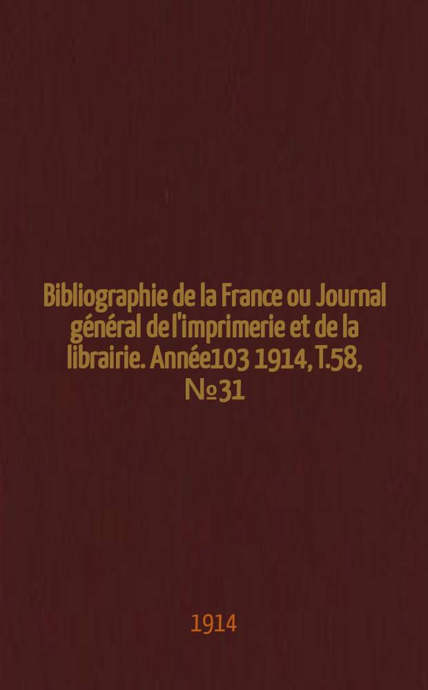 Bibliographie de la France ou Journal général de l'imprimerie et de la librairie. Année103 1914, T.58, №31