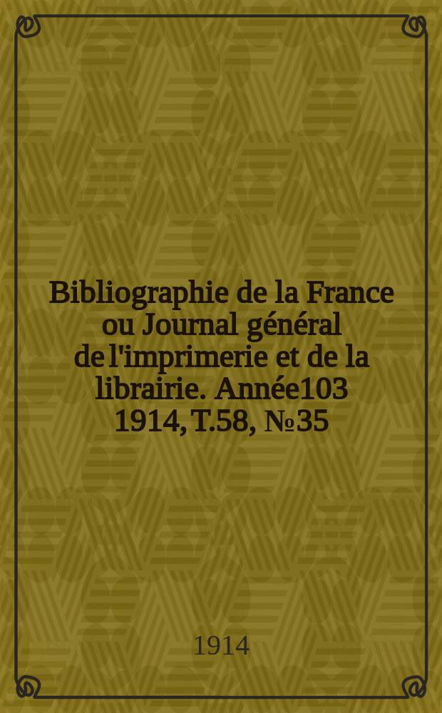 Bibliographie de la France ou Journal général de l'imprimerie et de la librairie. Année103 1914, T.58, №35