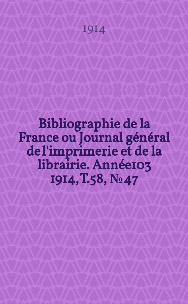 Bibliographie de la France ou Journal général de l'imprimerie et de la librairie. Année103 1914, T.58, №47