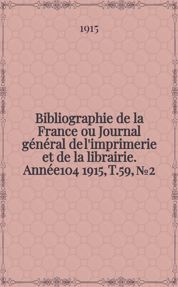 Bibliographie de la France ou Journal général de l'imprimerie et de la librairie. Année104 1915, T.59, №2