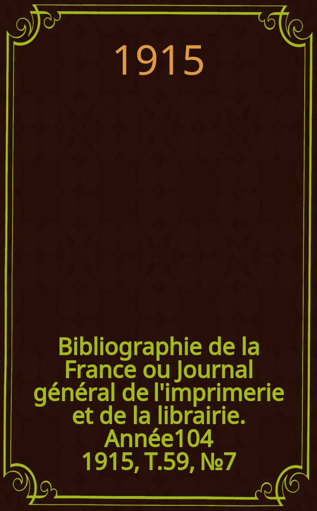 Bibliographie de la France ou Journal général de l'imprimerie et de la librairie. Année104 1915, T.59, №7