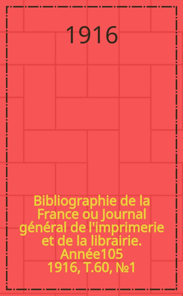 Bibliographie de la France ou Journal général de l'imprimerie et de la librairie. Année105 1916, T.60, №1