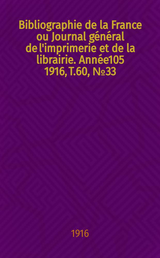 Bibliographie de la France ou Journal général de l'imprimerie et de la librairie. Année105 1916, T.60, №33