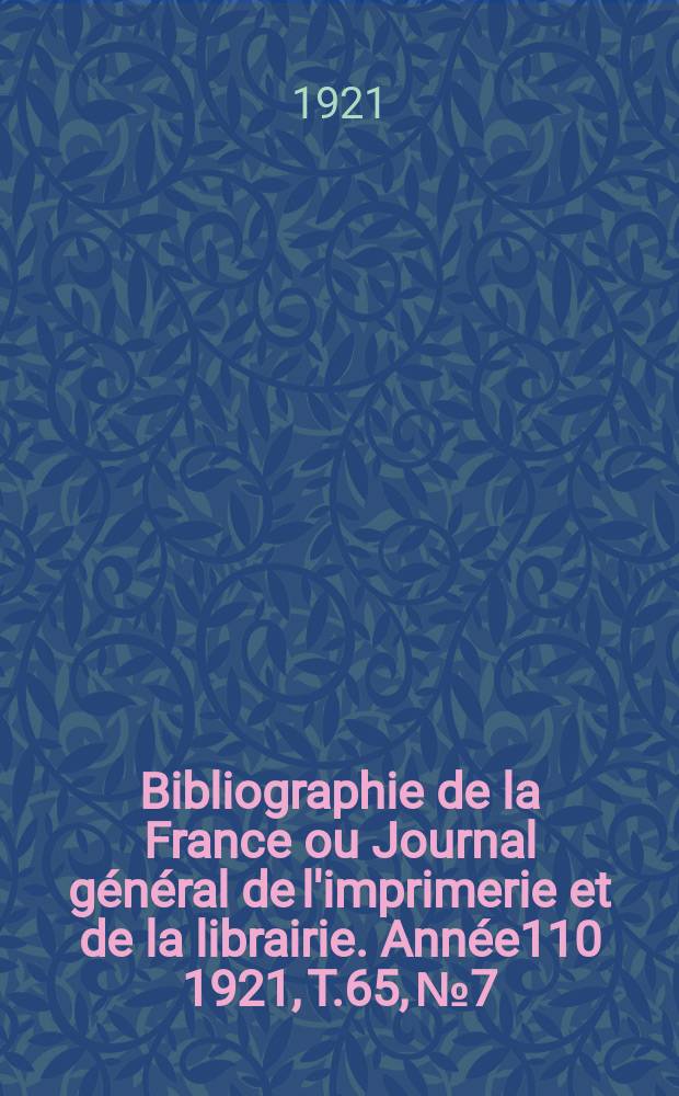 Bibliographie de la France ou Journal général de l'imprimerie et de la librairie. Année110 1921, T.65, №7