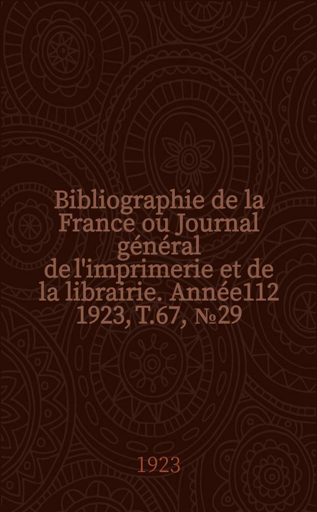 Bibliographie de la France ou Journal g&eacute;n&eacute;ral de l'imprimerie et de la librairie. Ann&eacute;e112 1923, T.67, №29