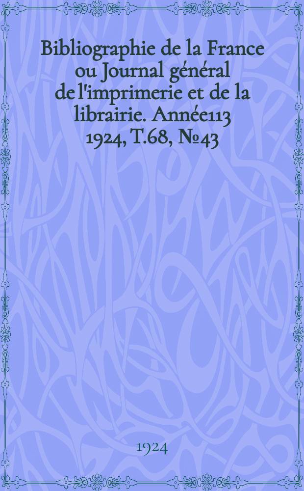 Bibliographie de la France ou Journal général de l'imprimerie et de la librairie. Année113 1924, T.68, №43