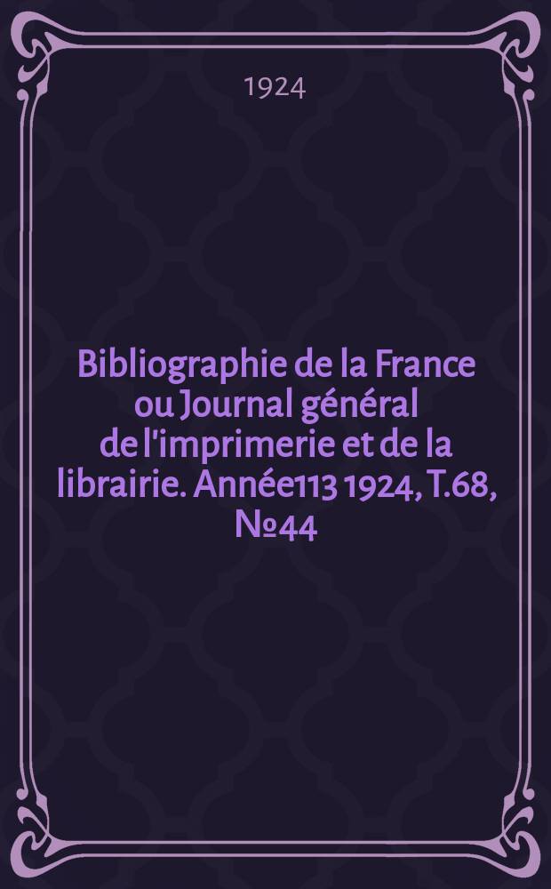Bibliographie de la France ou Journal général de l'imprimerie et de la librairie. Année113 1924, T.68, №44
